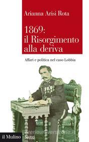 Ebook 1869: il Risorgimento alla deriva di Arianna Arisi Rota edito da Società editrice il Mulino, Spa