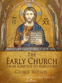 Ebook The Early Church: From Ignatius to Augustine di George Hodges edito da Arcadia Press