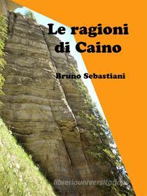 Ebook Le ragioni di Caino di Bruno Sebastiani edito da Bruno Sebastiani