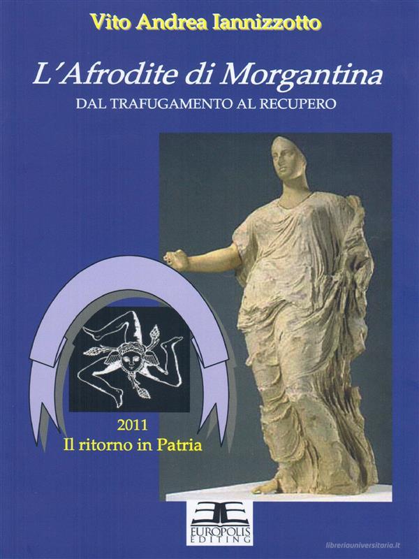 Ebook L'Afrodite di Morgantina dal trafugamento al recupero di Vito Andrea Iannizzotto edito da Europolis Editing