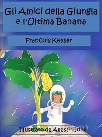 Ebook Gli Amici Della Giungla E L'ultima Banana di Francois Keyser edito da Babelcube Inc.