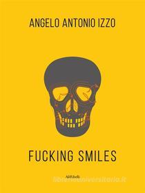 Ebook Fucking smiles di Angelo Antonio Izzo edito da Ali Ribelli Edizioni