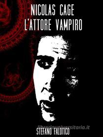 Ebook Nicolas Cage, l’attore vampiro di Stefano Falotico edito da Youcanprint