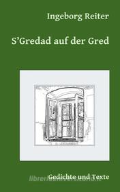 Ebook S'Gredad auf der Gred di Ingeborg Reiter edito da Books on Demand