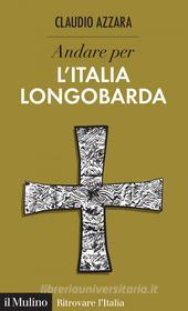 Ebook Andare per l'Italia longobarda di Claudio Azzara edito da Società editrice il Mulino, Spa