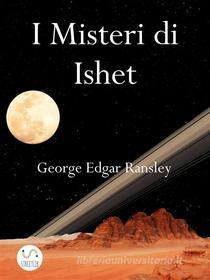 Ebook I Misteri di Ishet di George Edgar Ransley edito da George Edgar Ransley