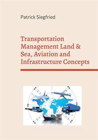 Ebook Transportation Management Land & Sea, Aviation and Infrastructure Concepts di Patrick Siegfried edito da Books on Demand