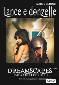 Ebook Lance e donzelle- Dreamscapes i racconti perduti volume 24 di Marco Bertoli edito da editrice GDS