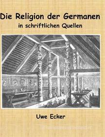 Ebook Die Religion der Germanen in schriftlichen Quellen di Uwe Ecker edito da Books on Demand
