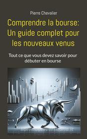 Ebook Comprendre la bourse: Un guide complet pour les nouveaux venus di Pierre Chevalier edito da Books on Demand