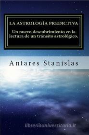 Ebook La astrología predictiva.Un nuevo descubrimiento en la lectura de un tránsito astrológico di Antares Stanislas edito da Antares Stanislas