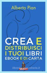 Ebook Crea e distribuisci i tuoi libri ebook e di carta di Alberto Pian edito da Your Storytelling