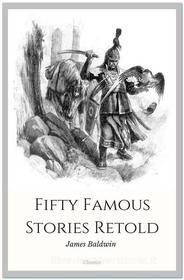 Ebook Fifty Famous Stories Retold di James Baldwin edito da Qasim Idrees