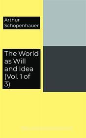 Ebook The World as Will and Idea (Vol. 1 of 3) di Arthur Schopenhauer edito da Javier Pozo