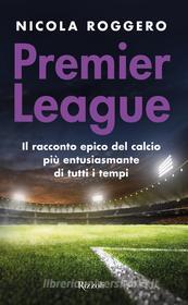 Ebook Premier League. La magia del calcio inglese di Roggero Nicola edito da Rizzoli