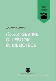 Ebook Come gestire gli ebook in biblioteca di Luciana Cumino edito da Editrice Bibliografica