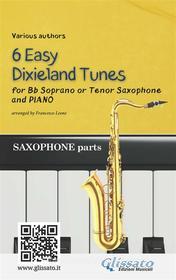 Ebook Bb Tenor or Soprano Saxophone & Piano "6 Easy Dixieland Tunes" (sax parts) di American Traditional, Mark W. Sheafe, Thornton W. Allen edito da Glissato Edizioni Musicali