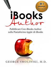 Ebook Ibooks Author. Pubblicare Con Ibooks Author Sulla Piattaforma Apple Di Ibooks di George Smolinski edito da Gutenberg Reloaded