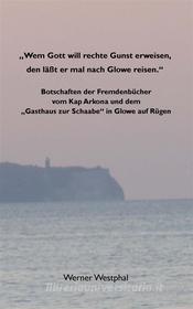 Ebook "Wem Gott will rechte Gunst erweisen, den läßt er mal nach Glowe reisen." di Werner Westphal edito da Books on Demand