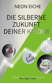 Ebook Die Silberne Zukunft deiner Kinder di Michael Cash edito da Books on Demand