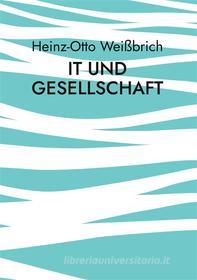 Ebook IT und Gesellschaft di Heinz-Otto Weißbrich edito da Books on Demand
