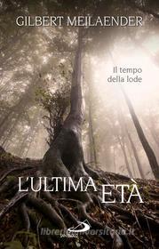 Ebook L'ultima età. Il tempo della lode di Meilaender Gilbert edito da San Paolo Edizioni