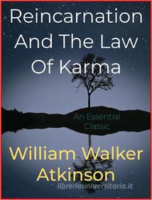 Ebook Reincarnation And The Law Of Karma di William Walker Atkinson edito da Andura Publishing