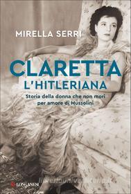 Ebook Claretta l'hitleriana di Mirella Serri edito da Longanesi