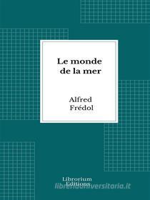 Ebook Le monde de la mer di Alfred Frédol edito da Librorium Editions