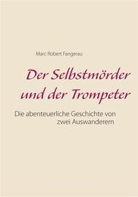 Ebook Der Selbstmörder und der Trompeter di Marc Robert Fangerau edito da Books on Demand