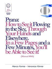 Ebook Prana: How to See it Flowing in the Sky, Through Your Hands and Elsewhere. (Manual #045) di Marco Fomia, Veronica Fomia edito da Veronica Fomia