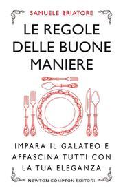 Ebook Le regole delle buone maniere di Samuele Briatore edito da Newton Compton Editori