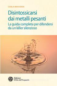 Ebook Disintossicarsi dai metalli pesanti di Carla Massidda edito da L'Età dell'Acquario