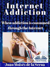 Ebook Internet Addiction di Juan Moisés De La Serna edito da Tektime