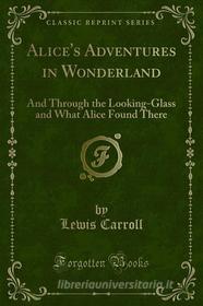 Ebook Alice's Adventures in Wonderland di Lewis Carroll edito da Forgotten Books