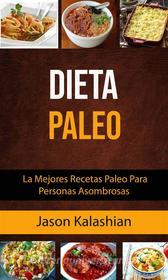 Ebook Dieta Paleo: La Mejores Recetas Paleo Para Personas Asombrosas di Jason Kalashian edito da Jason Kalashian
