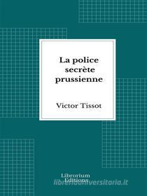 Ebook La police secrète prussienne di Victor Tissot edito da Librorium Editions