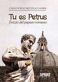 Ebook Tu es Petrus - L’inizio del papato romano di Carlo Forni Niccolai Gamba edito da Booksprint