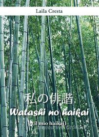 Ebook Watashi no haikai (il mio haikai) di Laila Cresta edito da Youcanprint