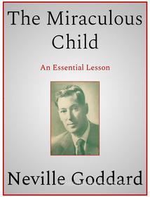 Ebook The Miraculous Child di Neville Goddard edito da Andura Publishing