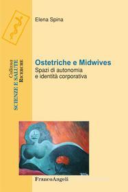 Ebook Ostetriche e Midwives. Spazi di autonomia e identità corporativa di Elena Spina edito da Franco Angeli Edizioni
