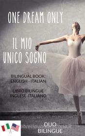 Ebook One Dream Only / Il mio unico sogno di Duo Bilingue edito da Duo Bilingue