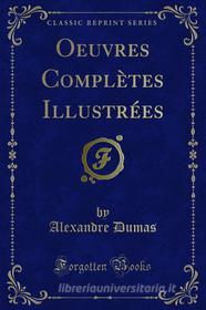 Ebook Oeuvres Complètes Illustrées di Alexandre Dumas edito da Forgotten Books