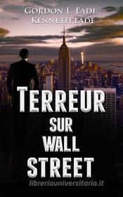 Ebook Terreur Sur Wall Street di Kenneth Eade edito da Times Square Publishing