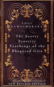Ebook The Secret Esoteric Teachings of the Bhagavad Gita di Yogi Ramacharaka edito da Mike Thomas