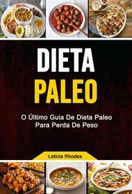 Ebook Dieta Paleo: O Último Guia De Dieta Paleo Para Perda De Peso di Leticia Rhodes edito da Leticia Rhodes