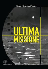 Ebook Ultima missione di Vincenzo Caracciolo D'Aquara edito da Astro Edizioni