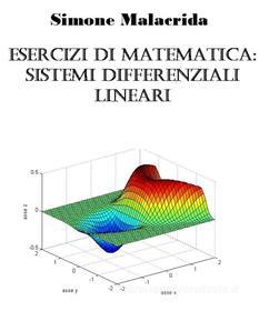 Ebook Esercizi di matematica: sistemi differenziali lineari di Simone Malacrida edito da Simone Malacrida