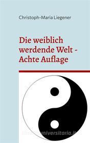Ebook Die weiblich werdende Welt di Christoph-Maria Liegener edito da Books on Demand