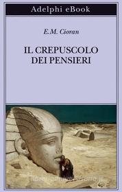 Ebook Il crepuscolo dei pensieri di E.M. Cioran edito da Adelphi